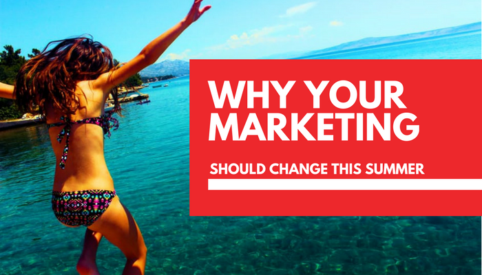 Your marketing strategy needs to change this summer