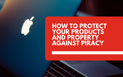 Protecting Your Products And Intellectual Property (IP) Against Piracy