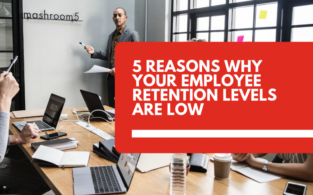 5 reasons why your employee retention levels are low