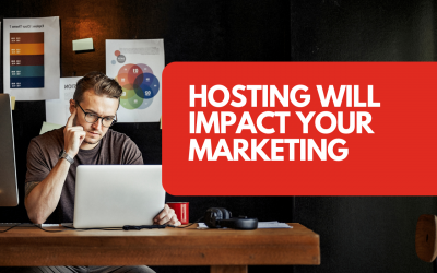 Website Hosting Will Impact Your Marketing – Here’s How